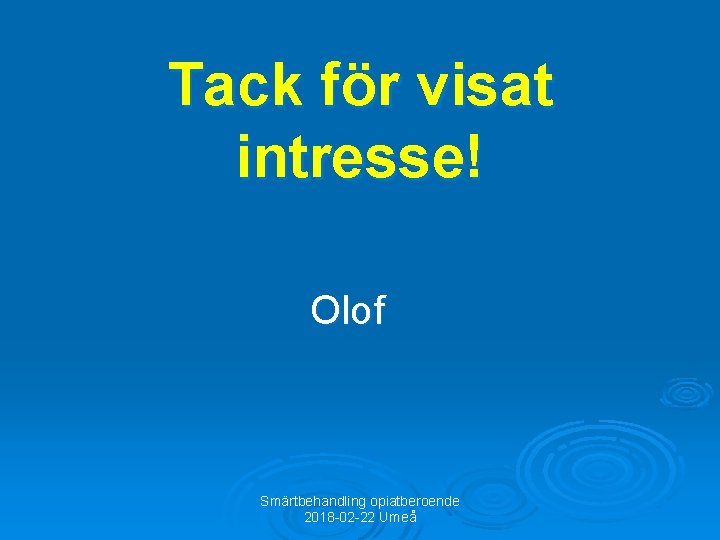 Tack för visat intresse! Olof Smärtbehandling opiatberoende 2018 -02 -22 Umeå 