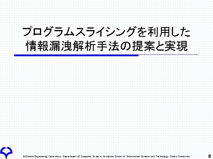 プログラムスライシングを利用した 情報漏洩解析手法の提案と実現 Software Engineering Laboratory, Department of Computer Science, Graduate School of Information Science