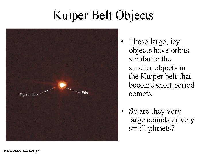 Kuiper Belt Objects • These large, icy objects have orbits similar to the smaller