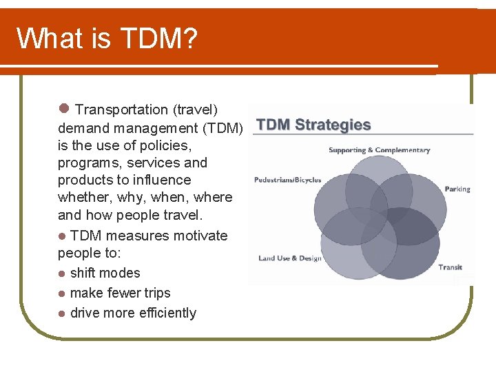 What is TDM? l Transportation (travel) demand management (TDM) is the use of policies,