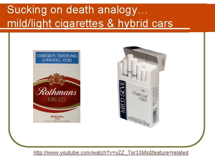 Sucking on death analogy… mild/light cigarettes & hybrid cars http: //www. youtube. com/watch? v=y.