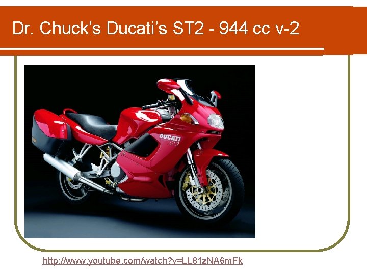 Dr. Chuck’s Ducati’s ST 2 - 944 cc v-2 http: //www. youtube. com/watch? v=LL