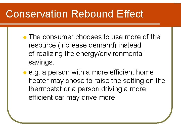Conservation Rebound Effect The consumer chooses to use more of the resource (increase demand)