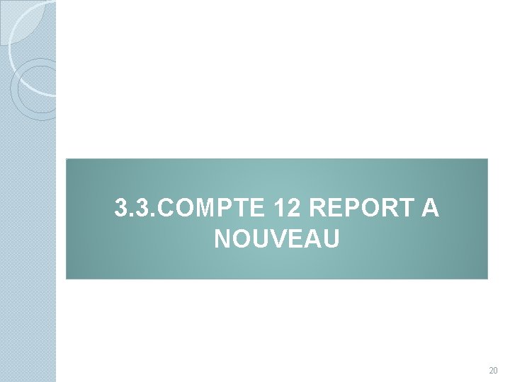  3. 3. COMPTE 12 REPORT A NOUVEAU 20 