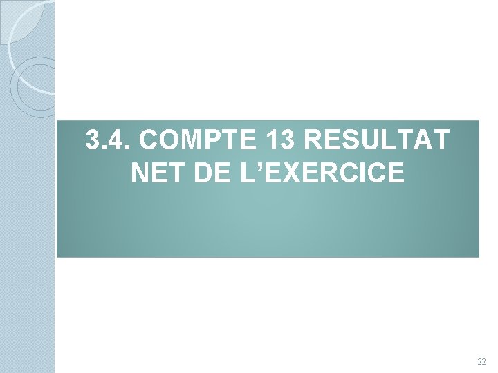 3. 4. COMPTE 13 RESULTAT NET DE L’EXERCICE 22 