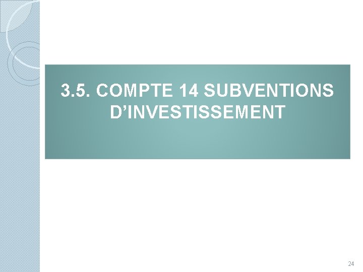 3. 5. COMPTE 14 SUBVENTIONS D’INVESTISSEMENT 24 