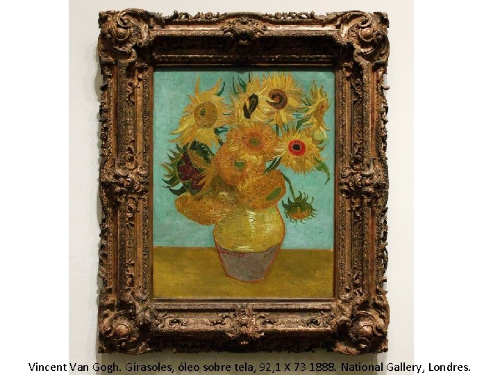 Vincent Van Gogh. Girasoles, óleo sobre tela, 92, 1 X 73 1888. National Gallery,