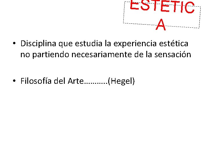 ESTÉTIC A • Disciplina que estudia la experiencia estética no partiendo necesariamente de la