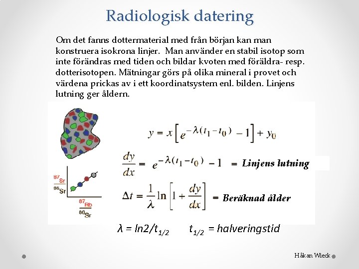 Radiologisk datering Om det fanns dottermaterial med från början kan man konstruera isokrona linjer.