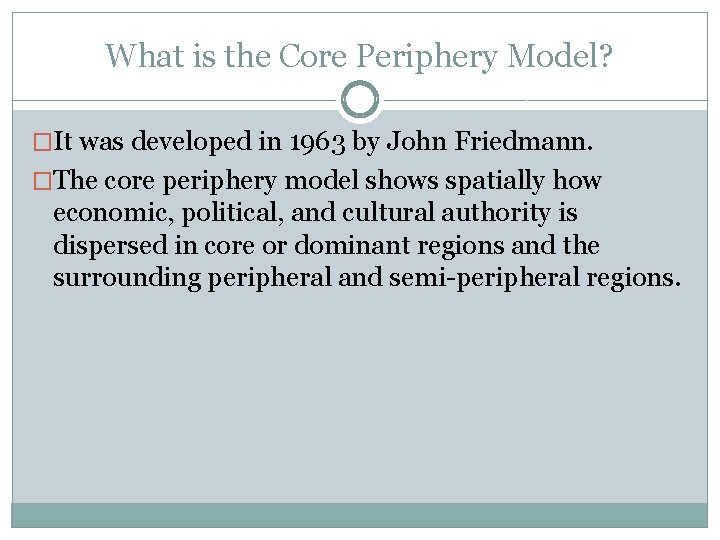 What is the Core Periphery Model? �It was developed in 1963 by John Friedmann.