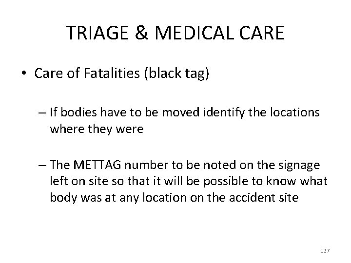 TRIAGE & MEDICAL CARE • Care of Fatalities (black tag) – If bodies have