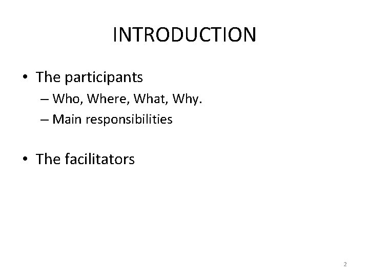 INTRODUCTION • The participants – Who, Where, What, Why. – Main responsibilities • The