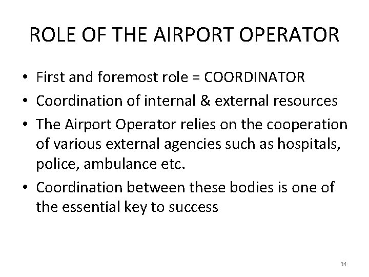 ROLE OF THE AIRPORT OPERATOR • First and foremost role = COORDINATOR • Coordination