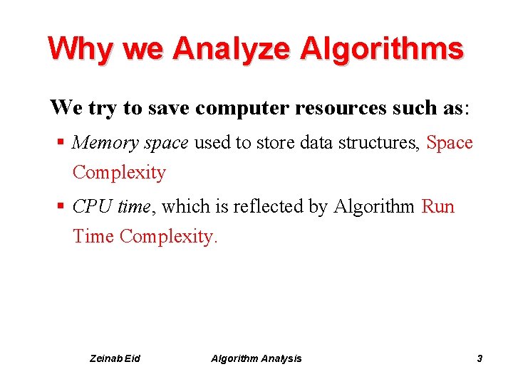 Why we Analyze Algorithms We try to save computer resources such as: § Memory