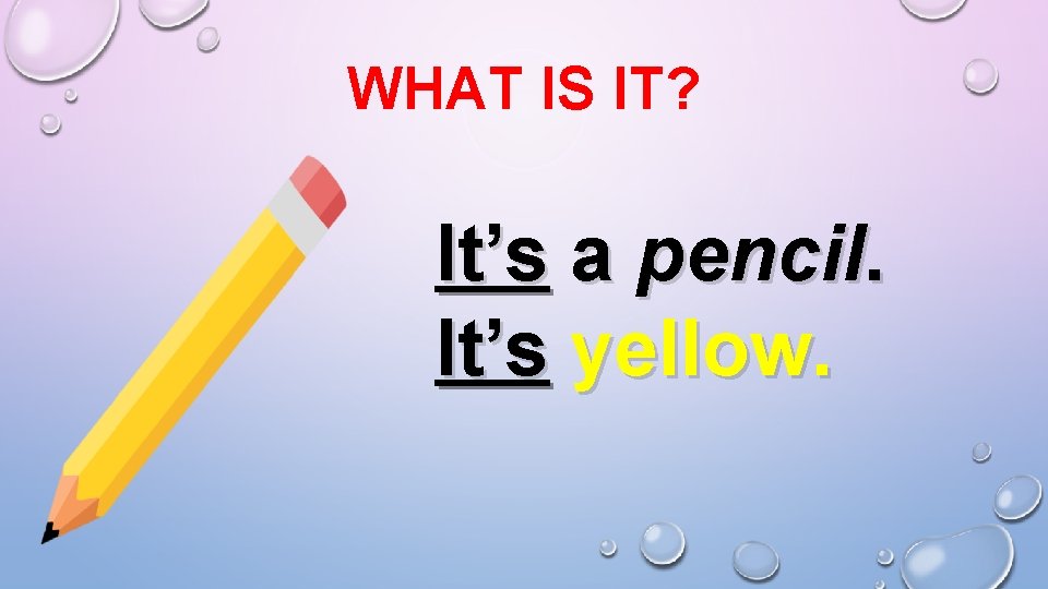 WHAT IS IT? It’s a pencil. It’s yellow. 