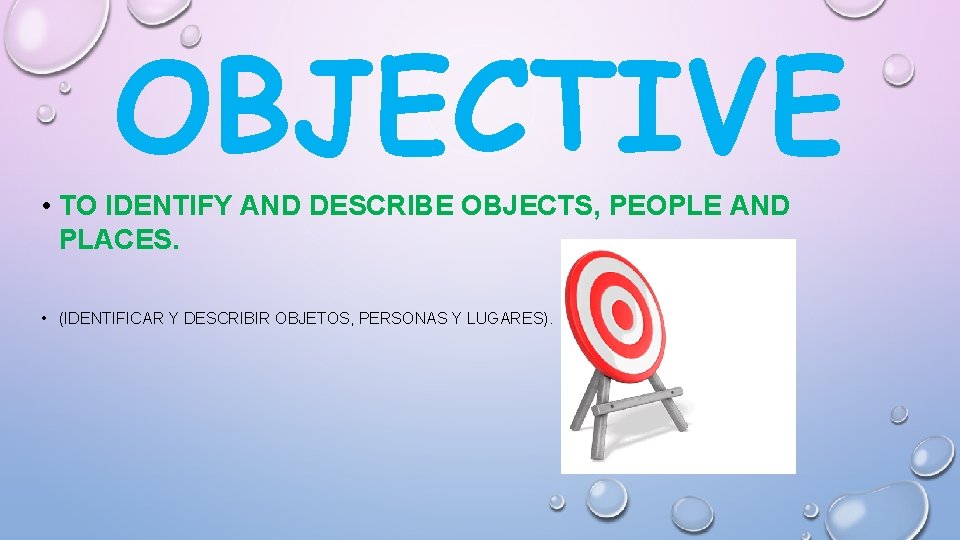 OBJECTIVE • TO IDENTIFY AND DESCRIBE OBJECTS, PEOPLE AND PLACES. • (IDENTIFICAR Y DESCRIBIR