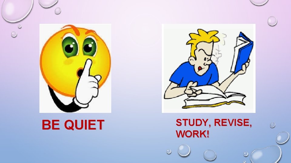 BE QUIET STUDY, REVISE, WORK! 