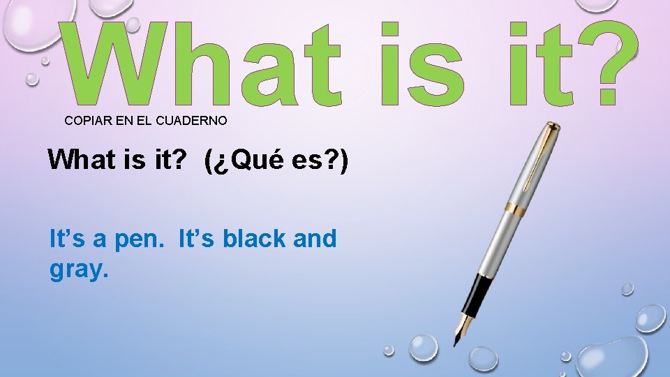 What is it? COPIAR EN EL CUADERNO What is it? (¿Qué es? ) It’s