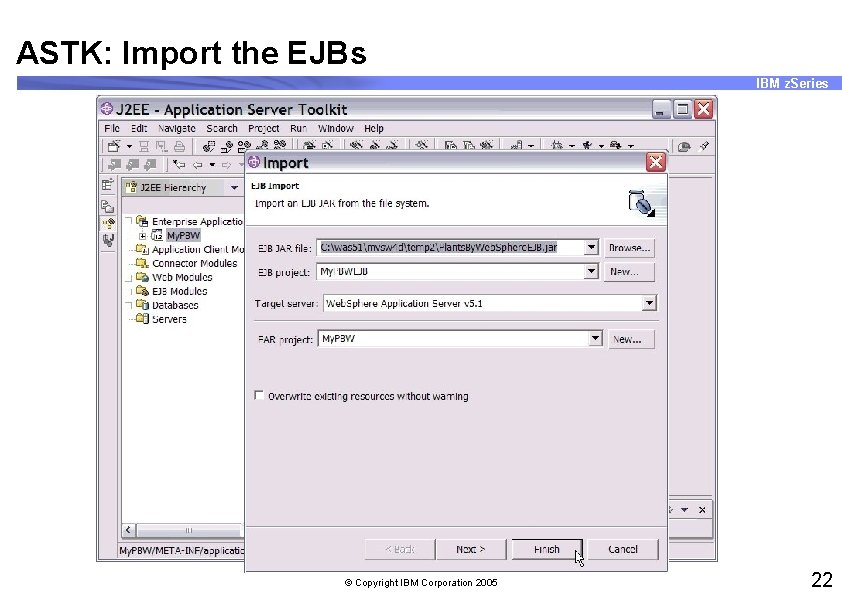 ASTK: Import the EJBs IBM z. Series © Copyright IBM Corporation 2005 22 