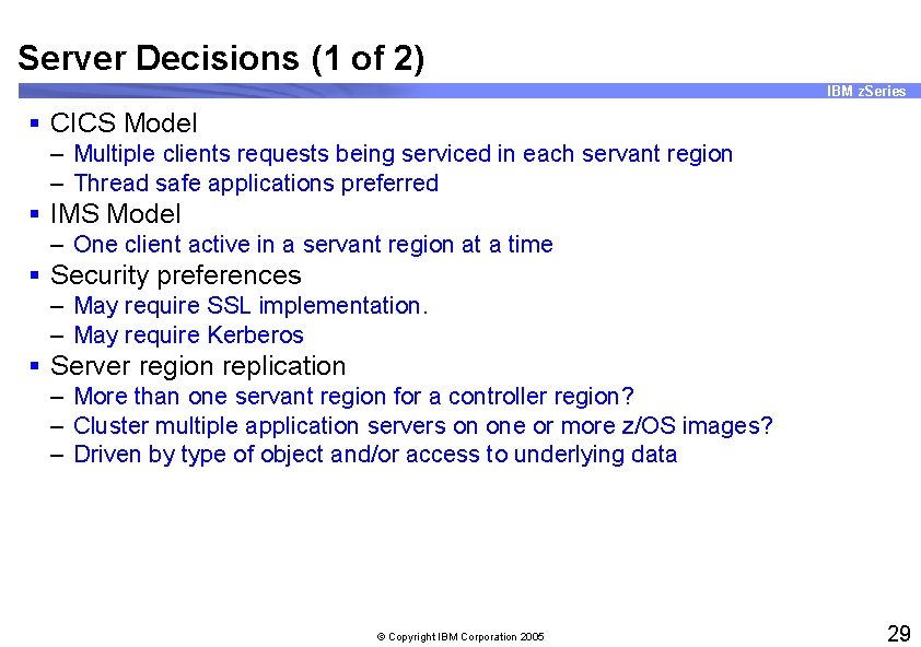 Server Decisions (1 of 2) IBM z. Series § CICS Model – Multiple clients
