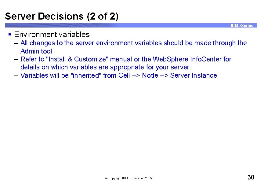 Server Decisions (2 of 2) IBM z. Series § Environment variables – All changes