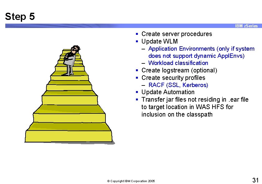 Step 5 IBM z. Series § Create server procedures § Update WLM – Application
