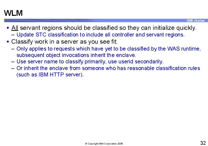 WLM IBM z. Series § All servant regions should be classified so they can