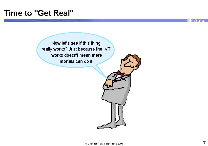 Time to "Get Real" IBM z. Series Now let's see if this thing really