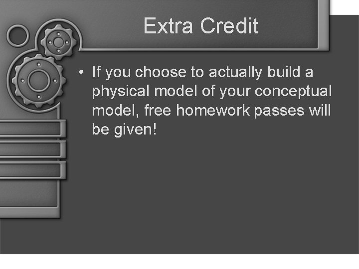 Extra Credit • If you choose to actually build a physical model of your