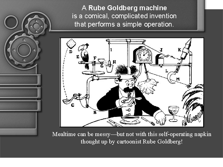 A Rube Goldberg machine is a comical, complicated invention that performs a simple operation.