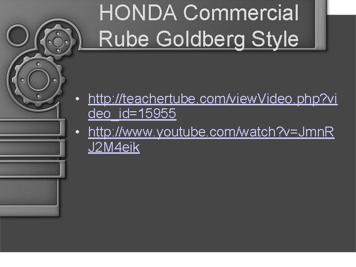 HONDA Commercial Rube Goldberg Style • http: //teachertube. com/view. Video. php? vi deo_id=15955 •