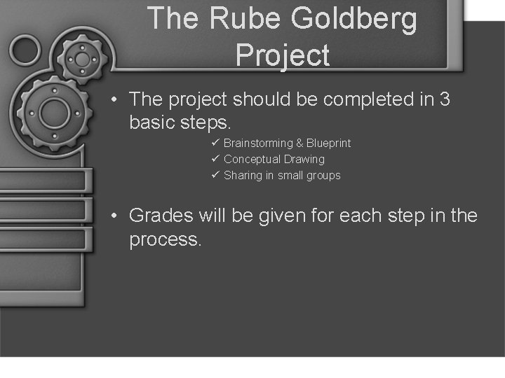 The Rube Goldberg Project • The project should be completed in 3 basic steps.