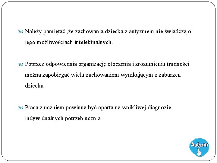  Należy pamiętać , że zachowania dziecka z autyzmem nie świadczą o jego możliwościach