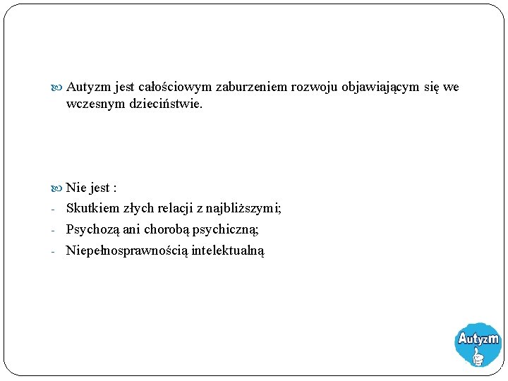  Autyzm jest całościowym zaburzeniem rozwoju objawiającym się we wczesnym dzieciństwie. Nie jest :