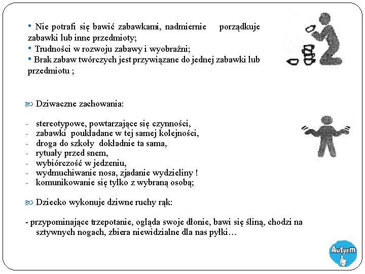  • Nie potrafi się bawić zabawkami, nadmiernie porządkuje zabawki lub inne przedmioty; •