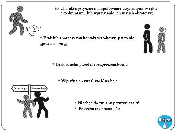  Charakterystyczne manipulowanie trzymanymi w ręku przedmiotami lub wprawianie ich w ruch obrotowy; •