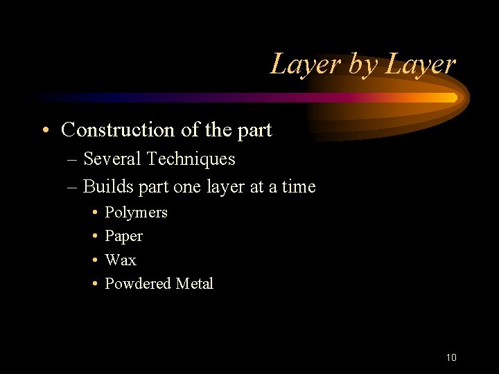 Layer by Layer • Construction of the part – Several Techniques – Builds part