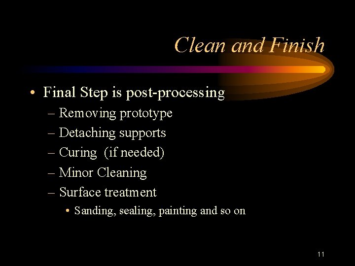 Clean and Finish • Final Step is post-processing – Removing prototype – Detaching supports