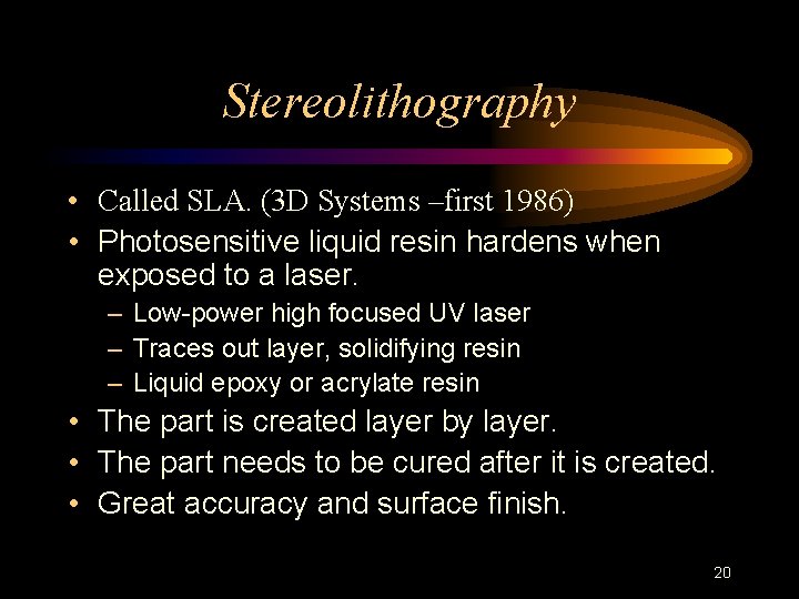 Stereolithography • Called SLA. (3 D Systems –first 1986) • Photosensitive liquid resin hardens