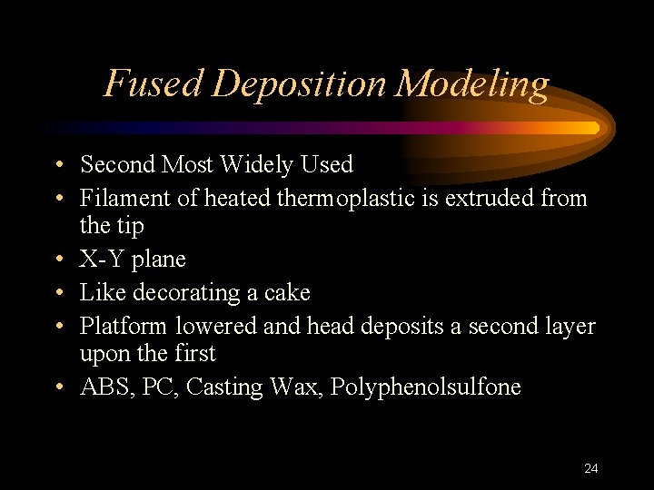 Fused Deposition Modeling • Second Most Widely Used • Filament of heated thermoplastic is