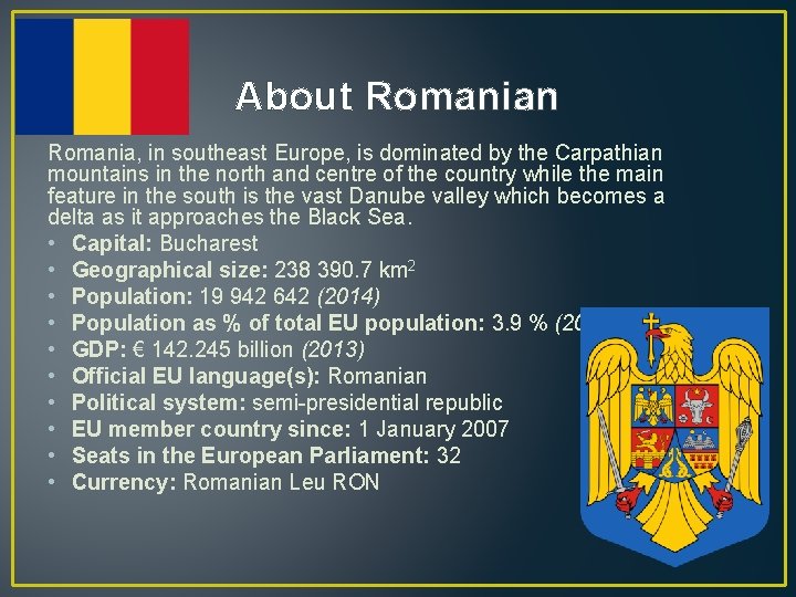 About Romanian Romania, in southeast Europe, is dominated by the Carpathian mountains in the