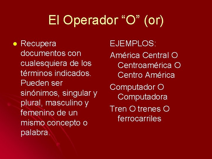 El Operador “O” (or) l Recupera documentos con cualesquiera de los términos indicados. Pueden