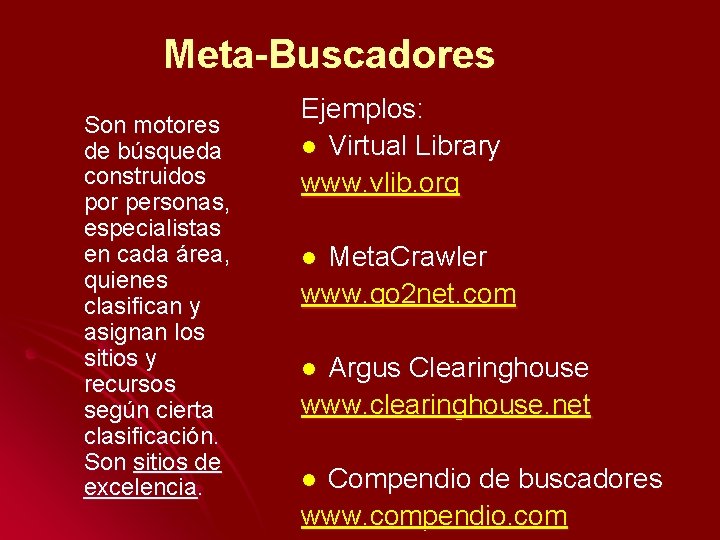 Meta-Buscadores Son motores de búsqueda construidos por personas, especialistas en cada área, quienes clasifican