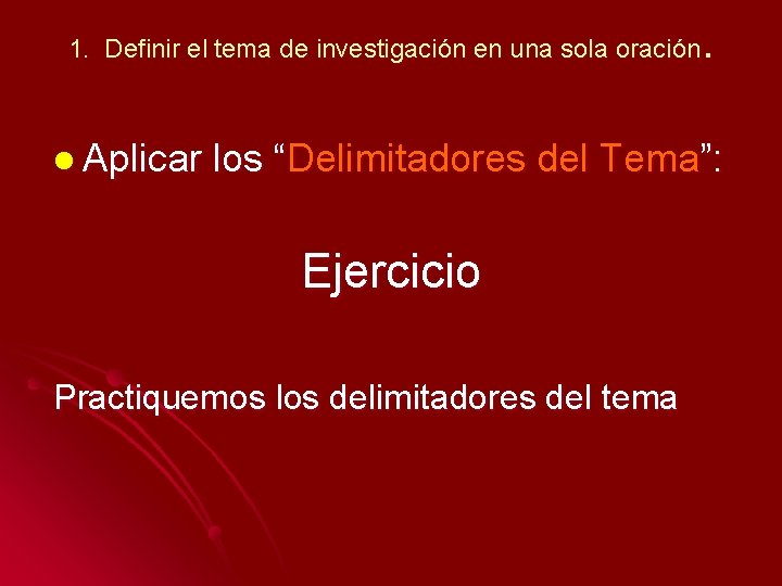 . 1. Definir el tema de investigación en una sola oración l Aplicar los