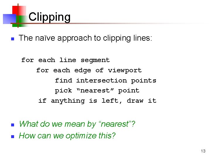 Clipping n The naïve approach to clipping lines: for each line segment for each