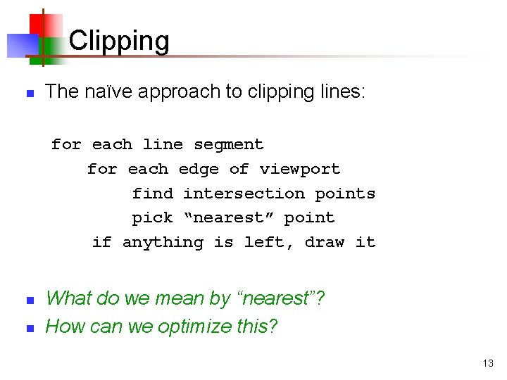 Clipping n The naïve approach to clipping lines: for each line segment for each Clipping n The naïve approach to clipping lines: for each line segment for each
