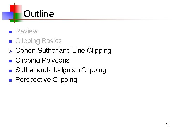 Outline n n Ø n n n Review Clipping Basics Cohen-Sutherland Line Clipping Polygons