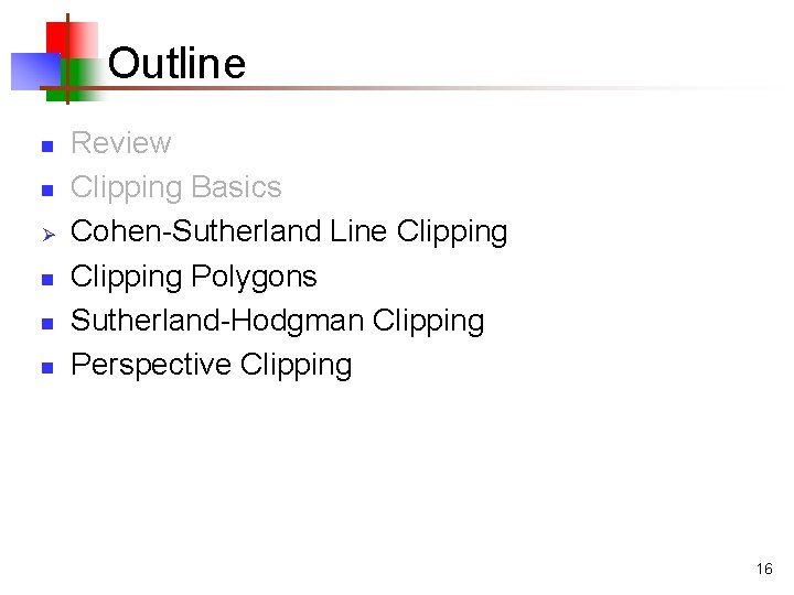 Outline n n Ø n n n Review Clipping Basics Cohen-Sutherland Line Clipping Polygons Outline n n Ø n n n Review Clipping Basics Cohen-Sutherland Line Clipping Polygons