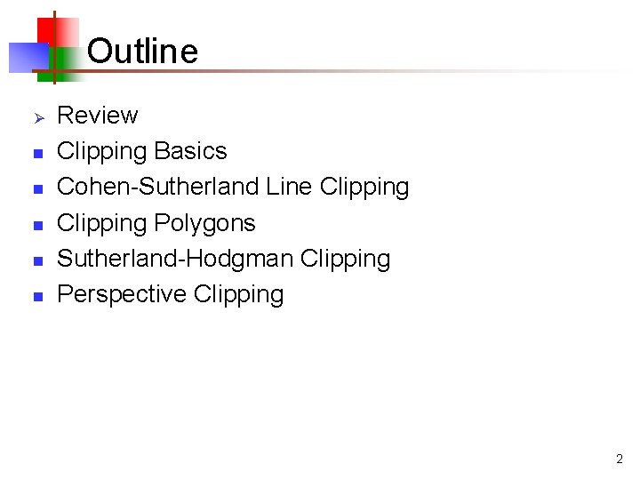 Outline Ø n n n Review Clipping Basics Cohen-Sutherland Line Clipping Polygons Sutherland-Hodgman Clipping