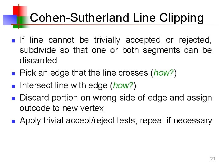 Cohen-Sutherland Line Clipping n n n If line cannot be trivially accepted or rejected,